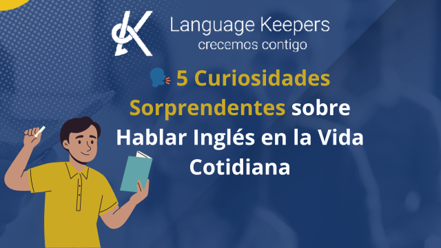 5 Curiosidades Sorprendentes sobre Hablar Inglés en la Vida Cotidiana