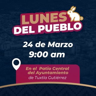 Invita Ayuntamiento de Tuxtla a Lunes del Pueblo el próximo 24 de marzo